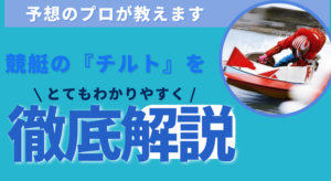 競艇のチルトを図解で解説！意味や予想の活かし方も伝授します！画像