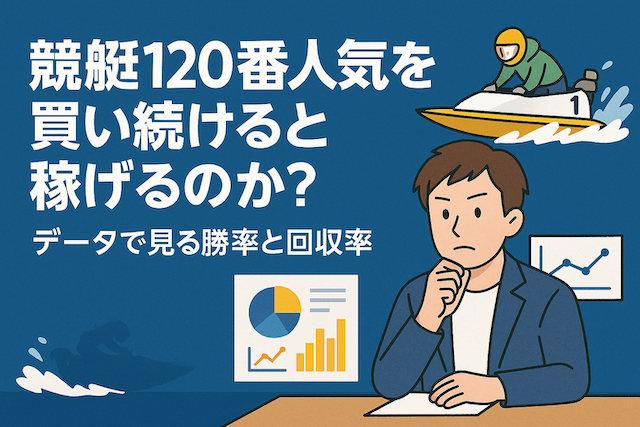 競艇120番人気を買い続けると稼げるのか？データで見る勝率と回収率
