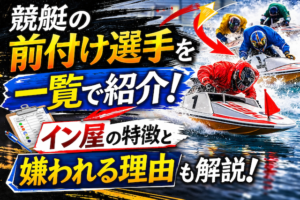 競艇の前付け選手を一覧で紹介！イン屋の特徴と嫌われる理由も解説！画像